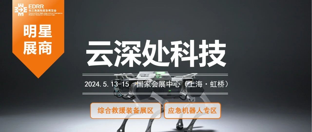 2024上海应急展 明星展商 | 全球四足机器人引领者——云深处科技再次参展EDRR 2024